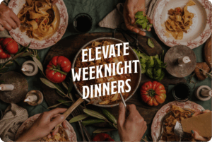Elevate Weeknight Dinners